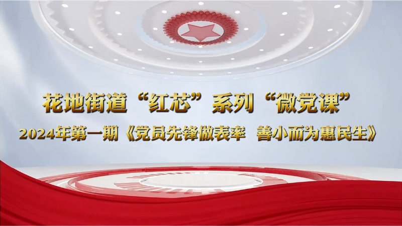 近日，花地街道“红芯”系列2024年第一期“微党课”正式上线A.png